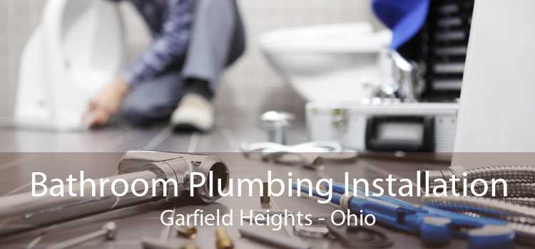 Bathroom Plumbing Installation Garfield Heights - Ohio
