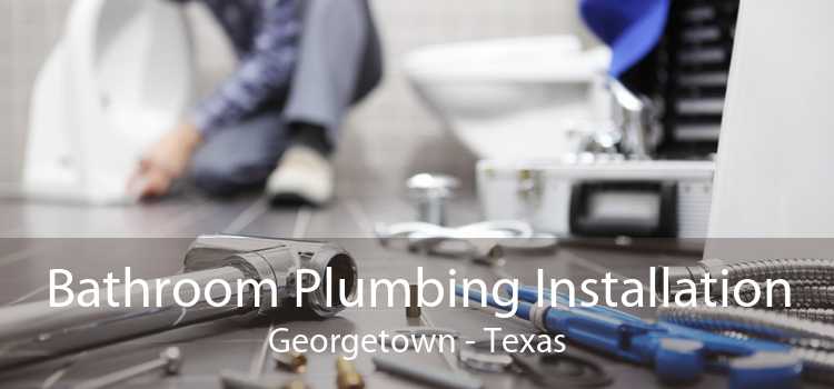 Bathroom Plumbing Installation Georgetown - Texas