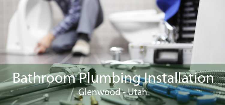 Bathroom Plumbing Installation Glenwood - Utah