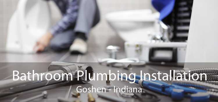 Bathroom Plumbing Installation Goshen - Indiana