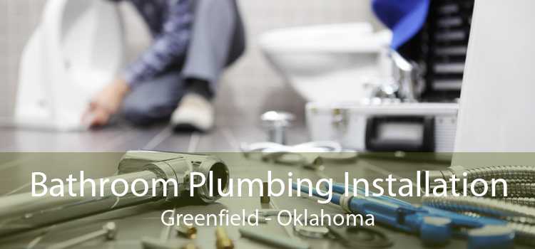 Bathroom Plumbing Installation Greenfield - Oklahoma