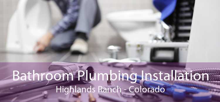 Bathroom Plumbing Installation Highlands Ranch - Colorado