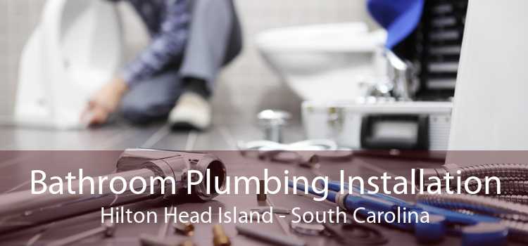Bathroom Plumbing Installation Hilton Head Island - South Carolina
