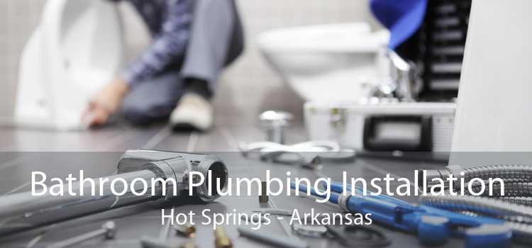 Bathroom Plumbing Installation Hot Springs - Arkansas