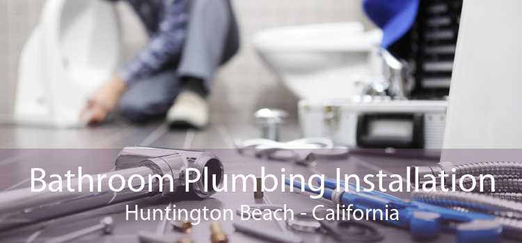 Bathroom Plumbing Installation Huntington Beach - California