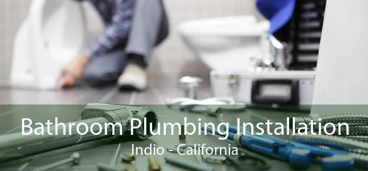 Bathroom Plumbing Installation Indio - California