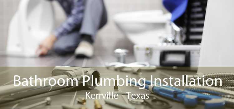 Bathroom Plumbing Installation Kerrville - Texas