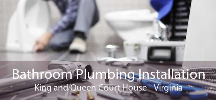 Bathroom Plumbing Installation King and Queen Court House - Virginia