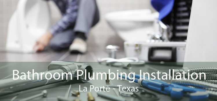 Bathroom Plumbing Installation La Porte - Texas