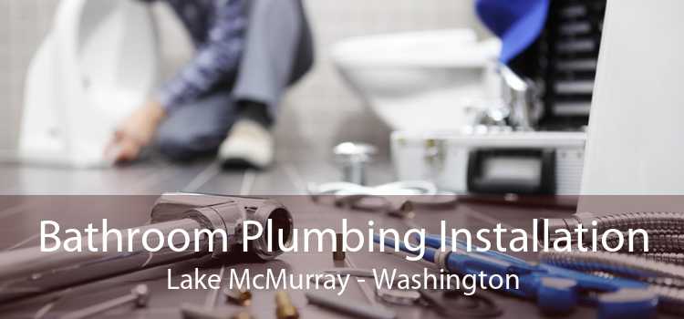 Bathroom Plumbing Installation Lake McMurray - Washington
