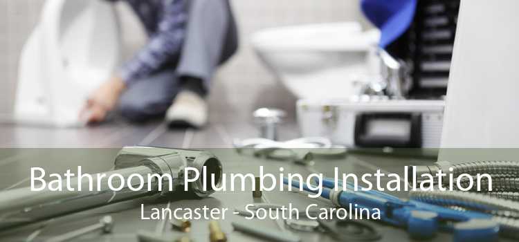 Bathroom Plumbing Installation Lancaster - South Carolina
