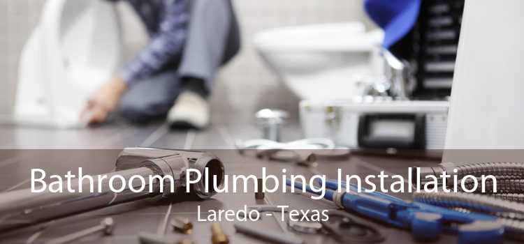 Bathroom Plumbing Installation Laredo - Texas