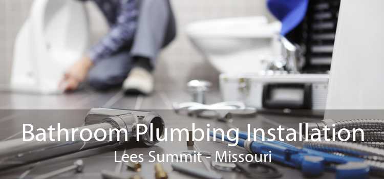 Bathroom Plumbing Installation Lees Summit - Missouri