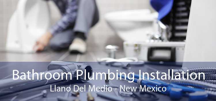 Bathroom Plumbing Installation Llano Del Medio - New Mexico