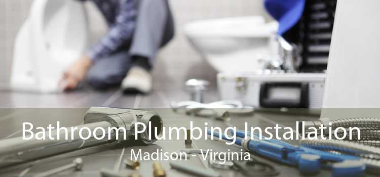 Bathroom Plumbing Installation Madison - Virginia