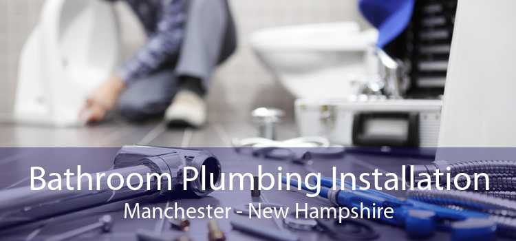 Bathroom Plumbing Installation Manchester - New Hampshire