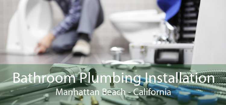 Bathroom Plumbing Installation Manhattan Beach - California