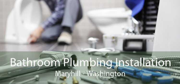 Bathroom Plumbing Installation Maryhill - Washington