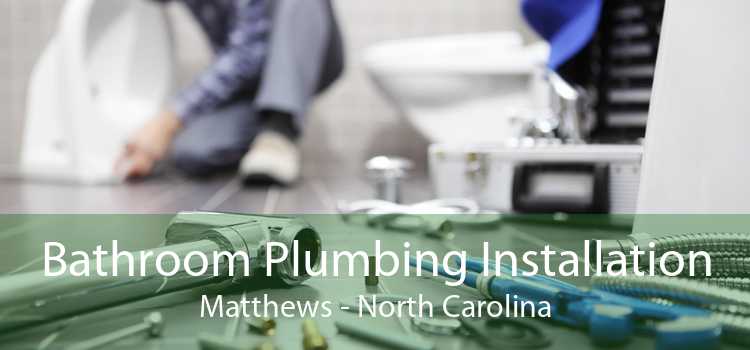 Bathroom Plumbing Installation Matthews - North Carolina