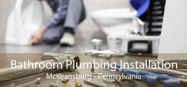 Bathroom Plumbing Installation McKeansburg - Pennsylvania
