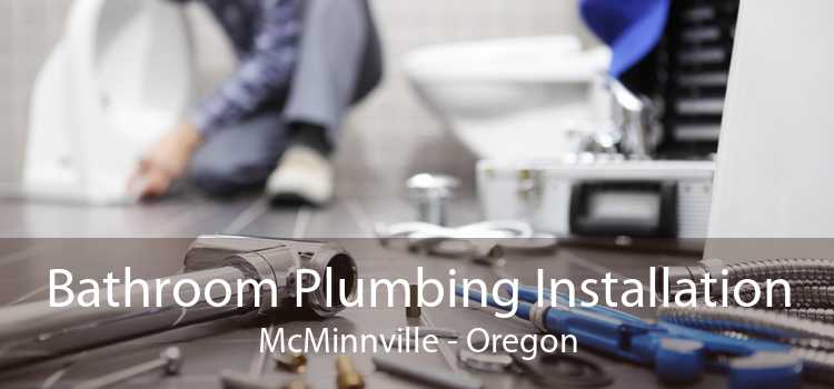 Bathroom Plumbing Installation McMinnville - Oregon