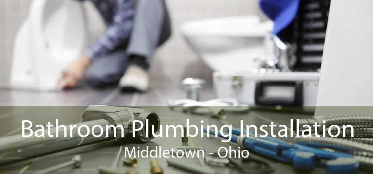 Bathroom Plumbing Installation Middletown - Ohio