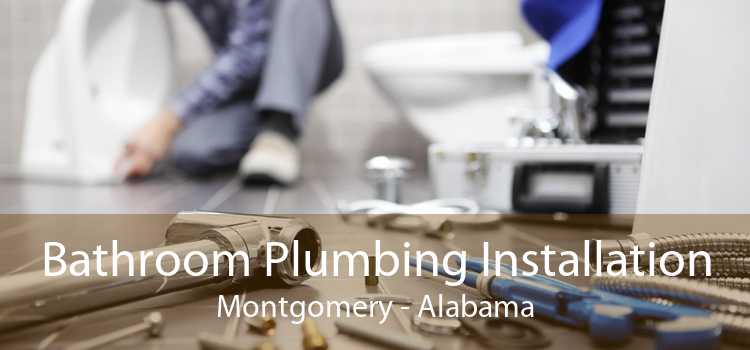 Bathroom Plumbing Installation Montgomery - Alabama