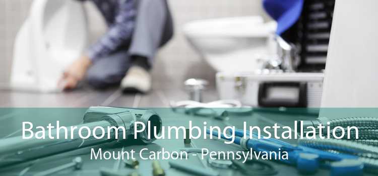 Bathroom Plumbing Installation Mount Carbon - Pennsylvania