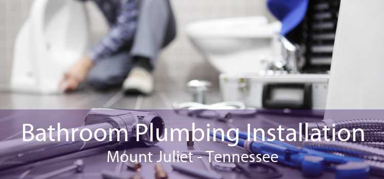 Bathroom Plumbing Installation Mount Juliet - Tennessee
