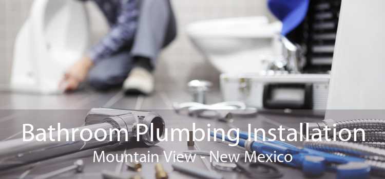 Bathroom Plumbing Installation Mountain View - New Mexico