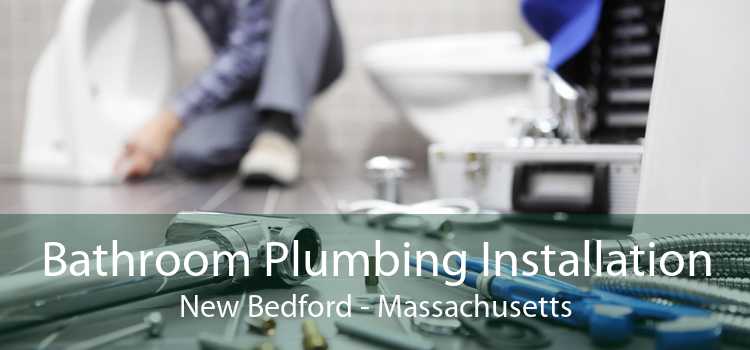 Bathroom Plumbing Installation New Bedford - Massachusetts
