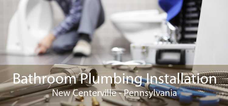 Bathroom Plumbing Installation New Centerville - Pennsylvania
