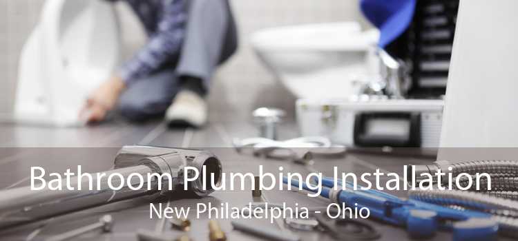 Bathroom Plumbing Installation New Philadelphia - Ohio