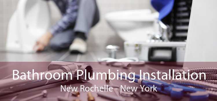 Bathroom Plumbing Installation New Rochelle - New York
