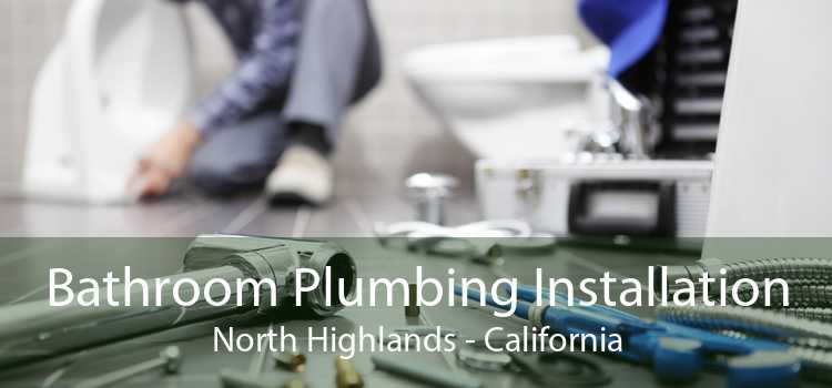 Bathroom Plumbing Installation North Highlands - California