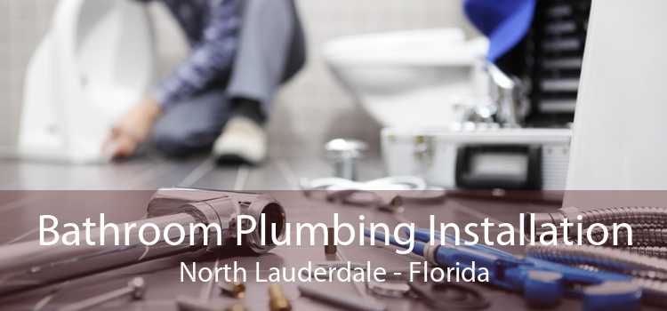 Bathroom Plumbing Installation North Lauderdale - Florida