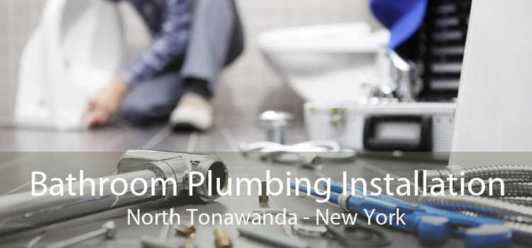 Bathroom Plumbing Installation North Tonawanda - New York