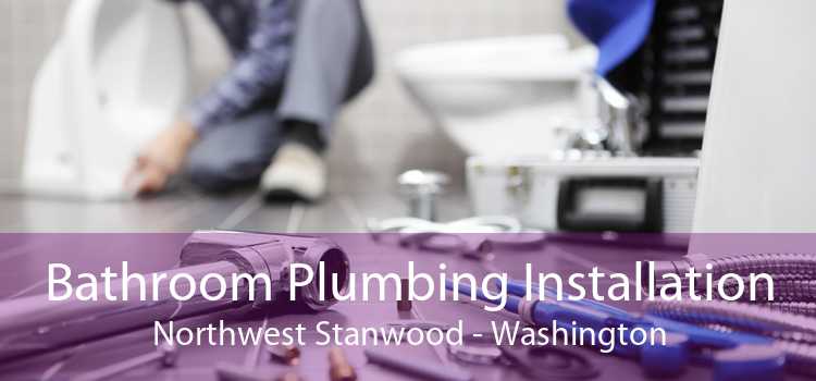 Bathroom Plumbing Installation Northwest Stanwood - Washington