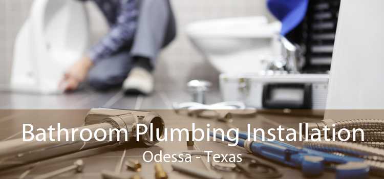 Bathroom Plumbing Installation Odessa - Texas
