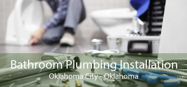 Bathroom Plumbing Installation Oklahoma City - Oklahoma