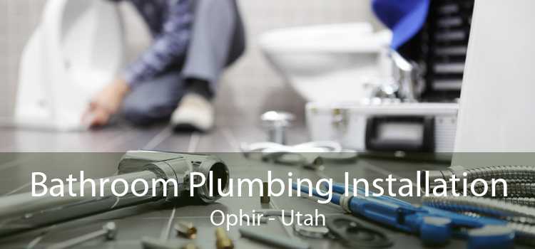 Bathroom Plumbing Installation Ophir - Utah