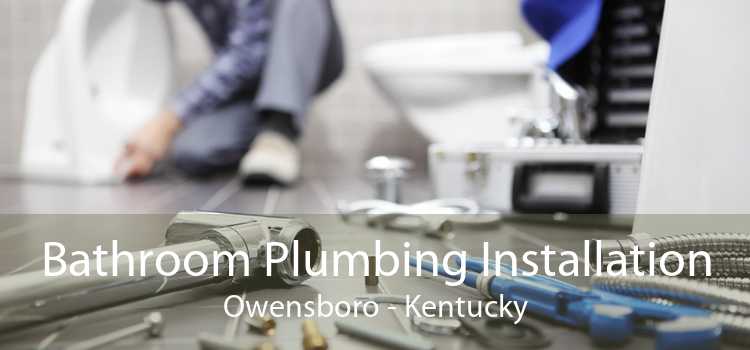 Bathroom Plumbing Installation Owensboro - Kentucky