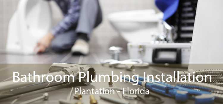 Bathroom Plumbing Installation Plantation - Florida