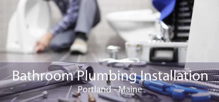 Bathroom Plumbing Installation Portland - Maine