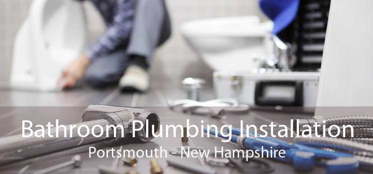 Bathroom Plumbing Installation Portsmouth - New Hampshire