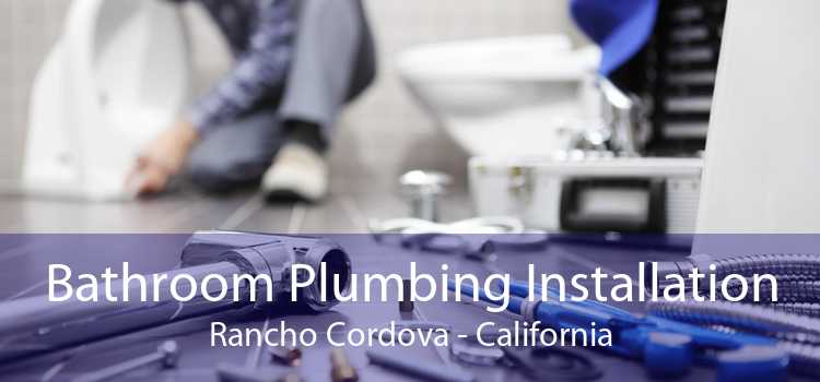 Bathroom Plumbing Installation Rancho Cordova - California