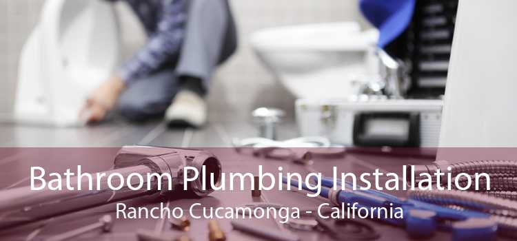 Bathroom Plumbing Installation Rancho Cucamonga - California