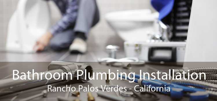 Bathroom Plumbing Installation Rancho Palos Verdes - California