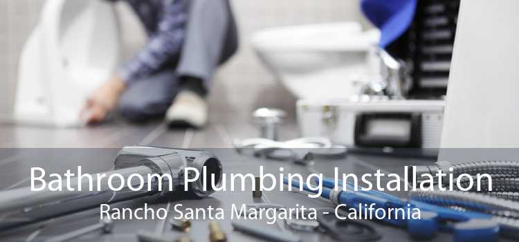 Bathroom Plumbing Installation Rancho Santa Margarita - California