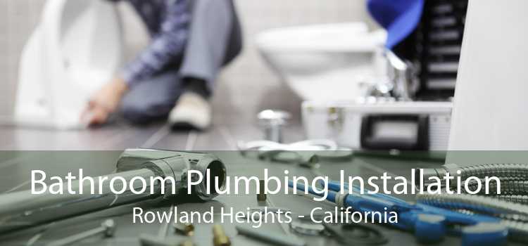 Bathroom Plumbing Installation Rowland Heights - California